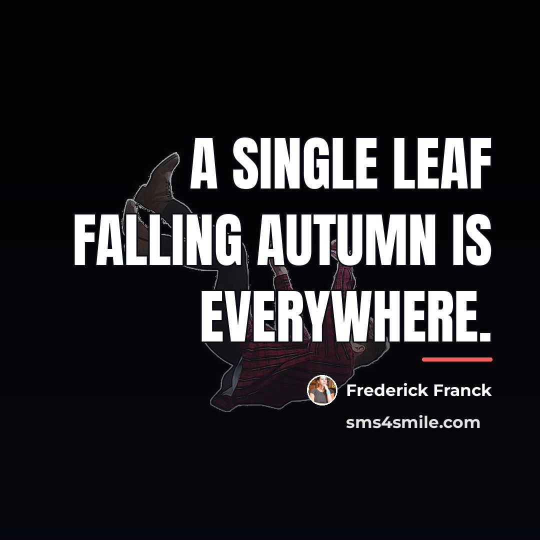 “A single leaf falling autumn is everywhere.…” quote by Frederick Franck