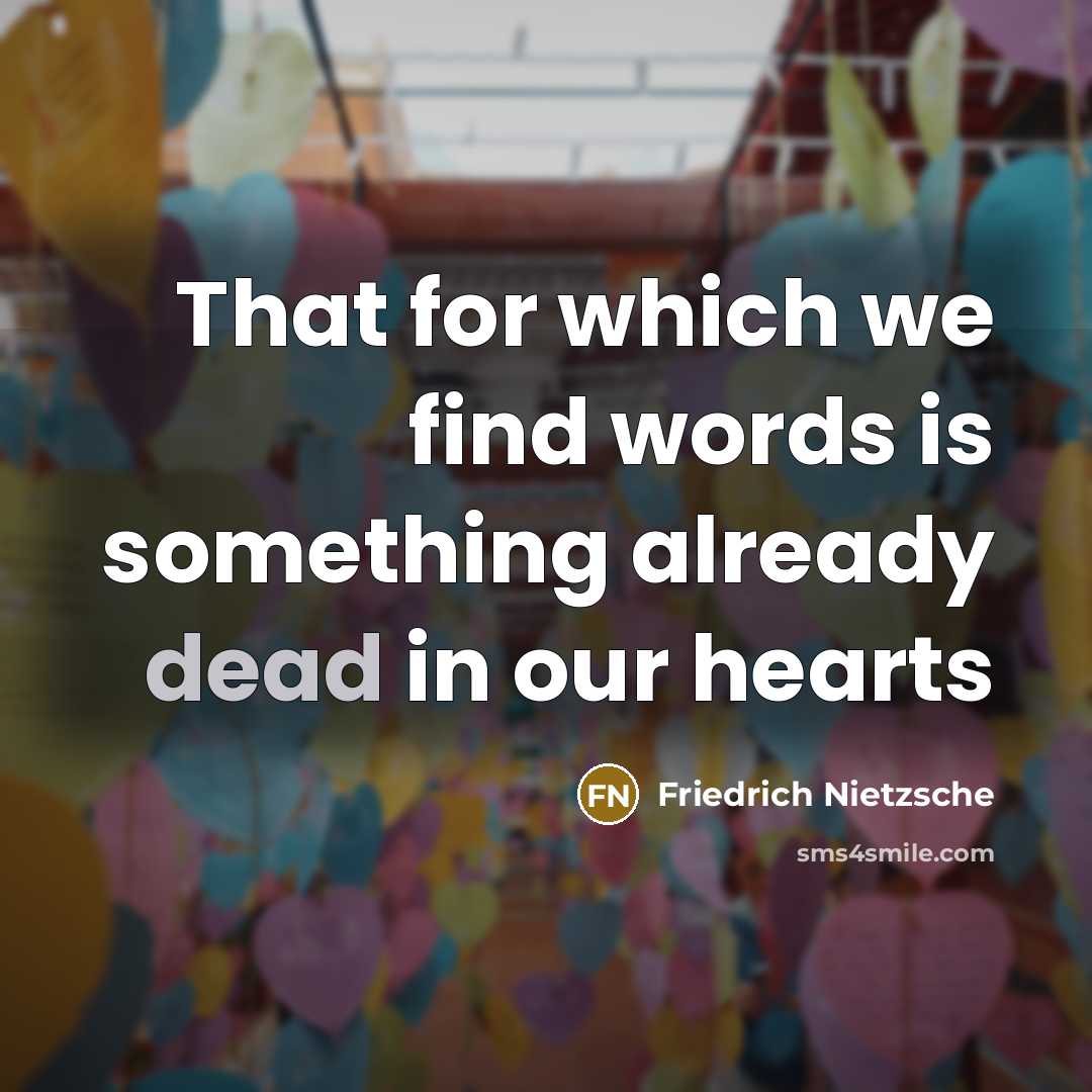 “That for which we find words is something already dead in our hearts” quote by Friedrich Nietzsche