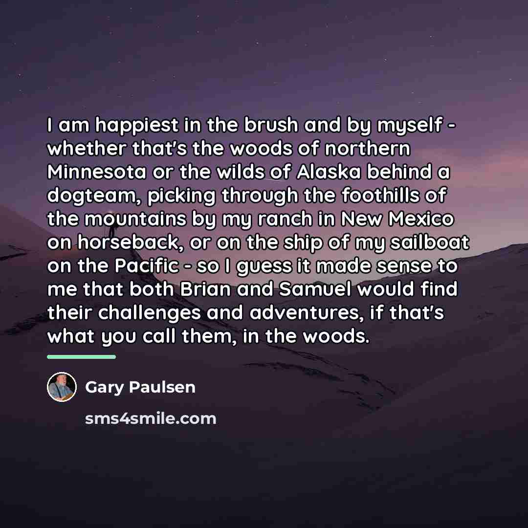 “I am happiest in the brush and by myself -…” quote by Gary Paulsen
