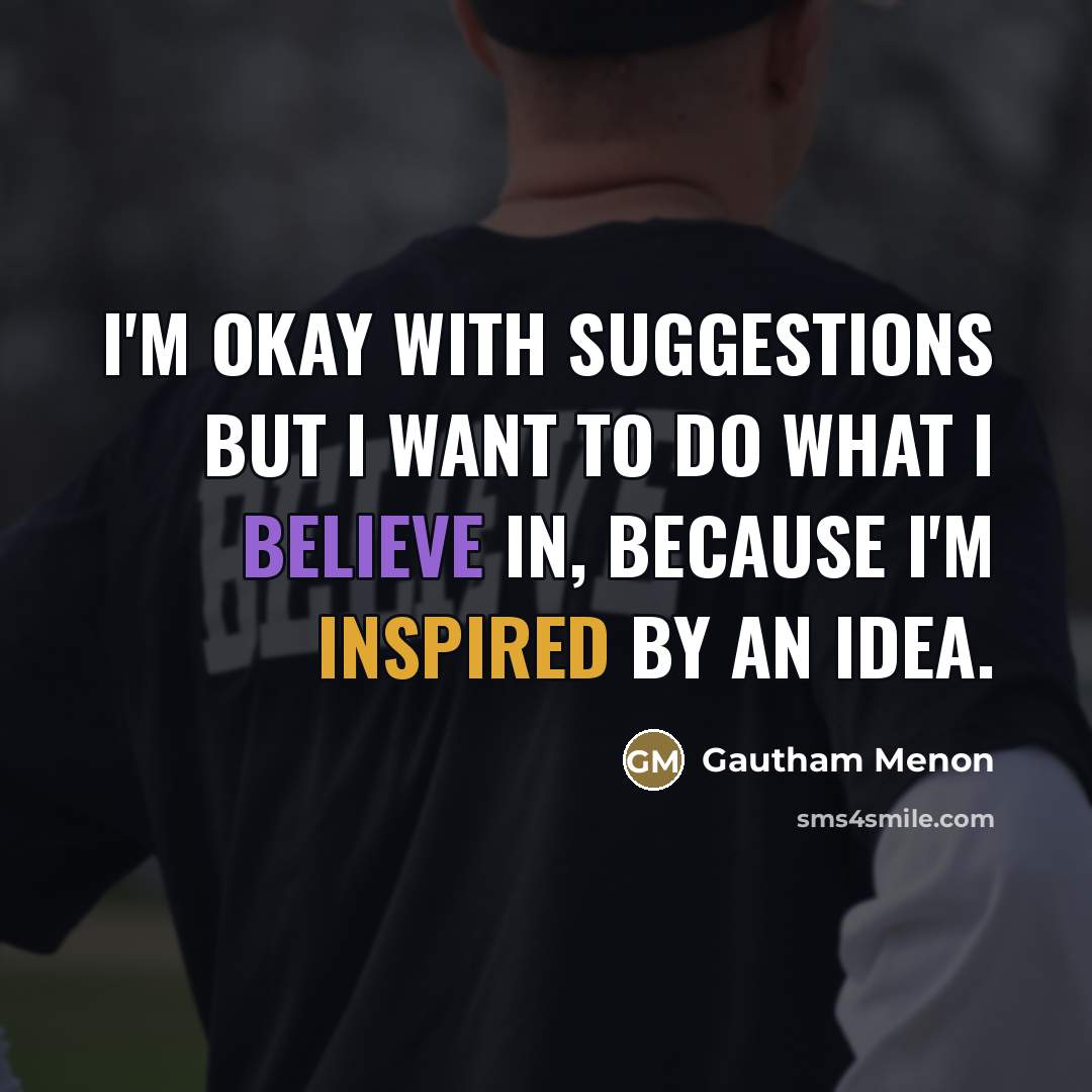 “I'm okay with suggestions but I want to do what…” quote by Gautham Menon