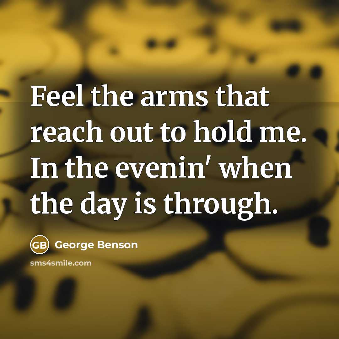 “Feel the arms that reach out to hold me. In…” quote by George Benson