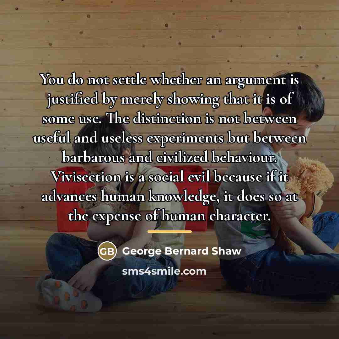 “You do not settle whether an argument is justified by…” quote by George Bernard Shaw