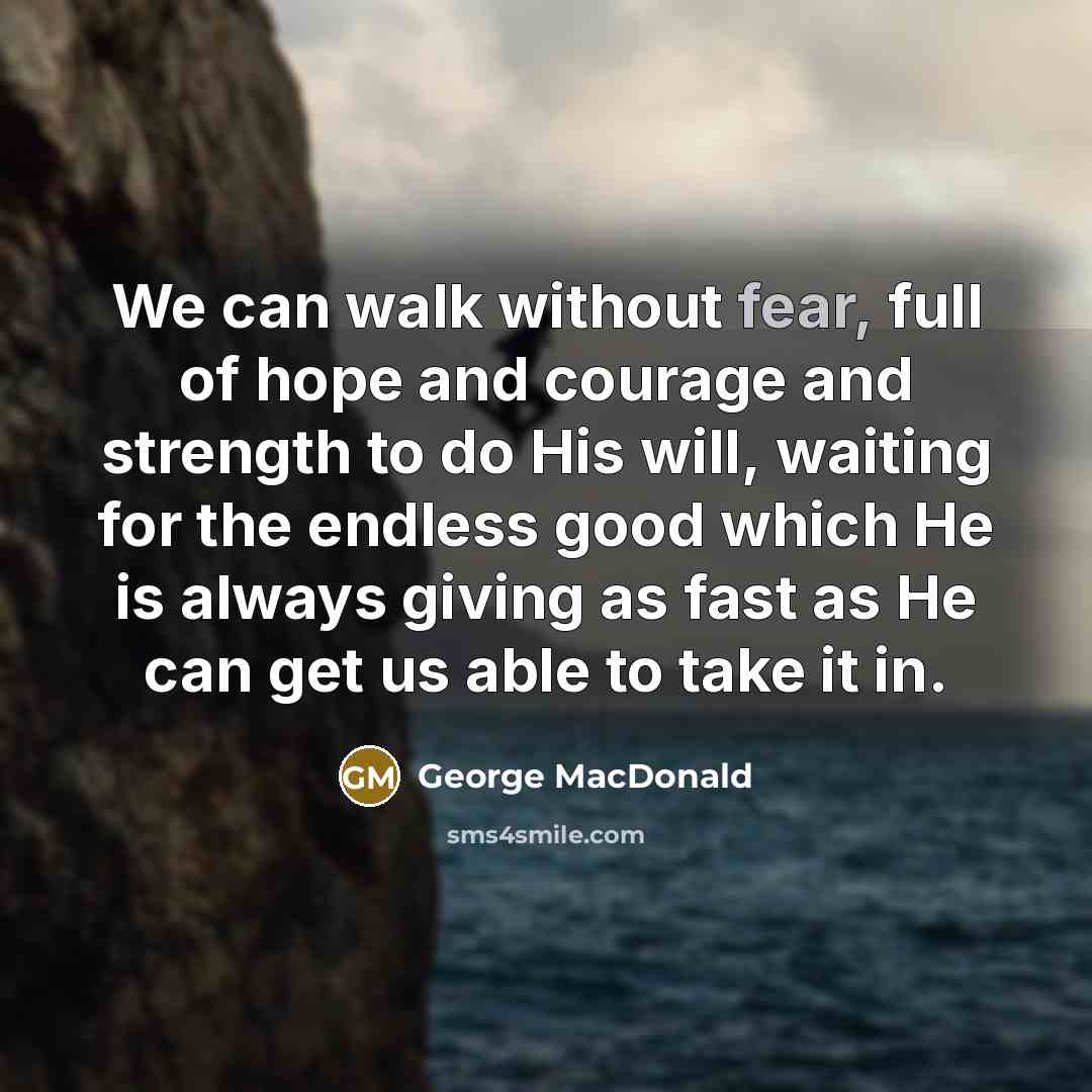 “We can walk without fear, full of hope and courage…” quote by George MacDonald