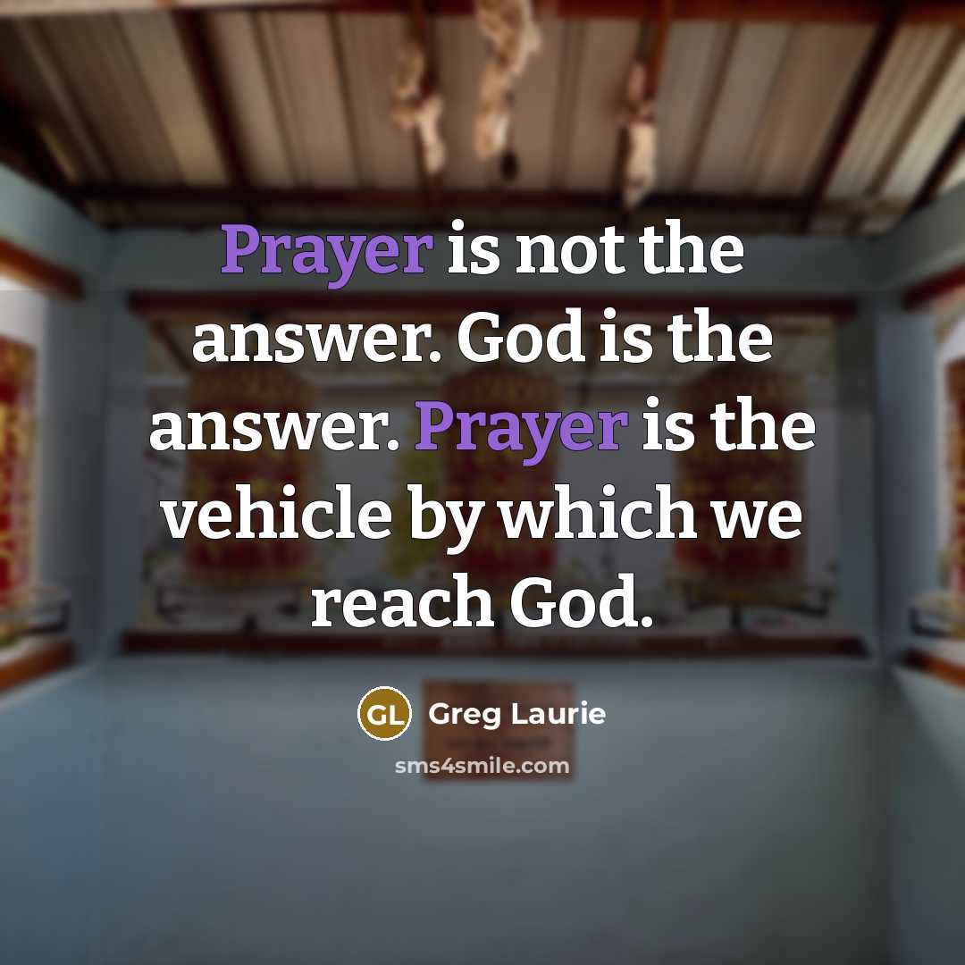 “Prayer is not the answer. God is the answer. Prayer…” quote by Greg Laurie
