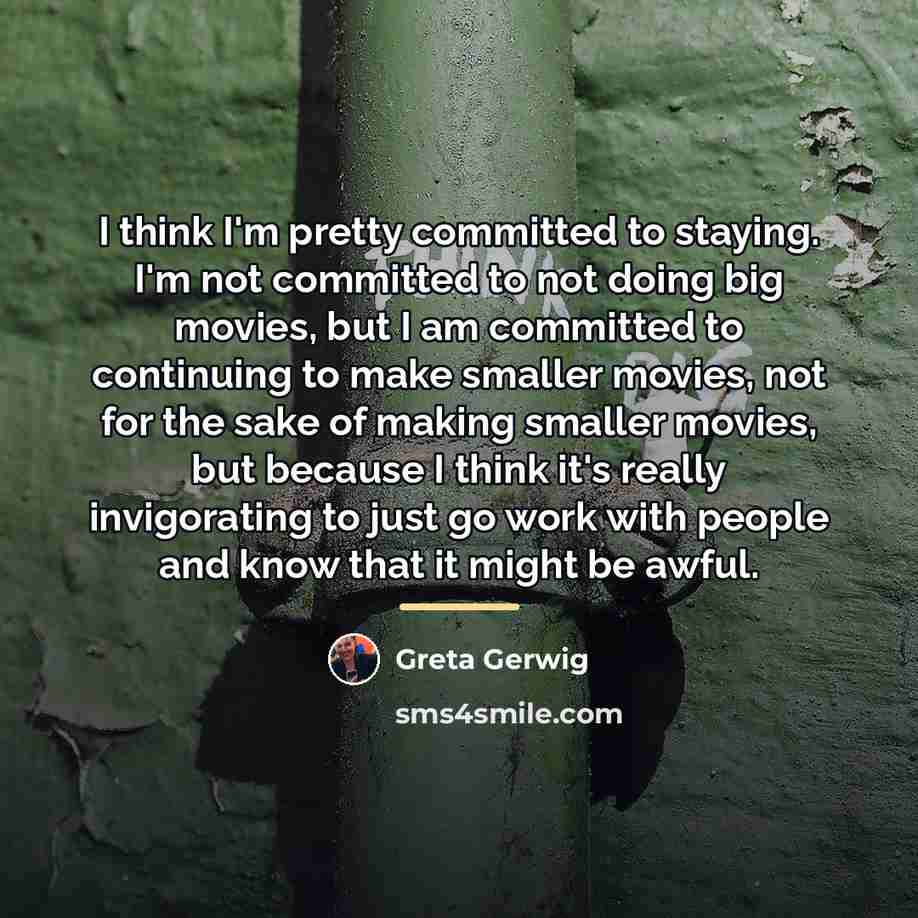 “I think I'm pretty committed to staying. I'm not committed…” quote by Greta Gerwig