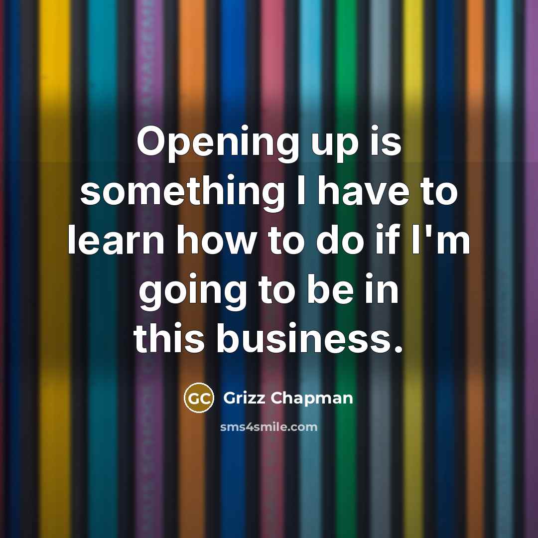 “Opening up is something I have to learn how to…” quote by Grizz Chapman