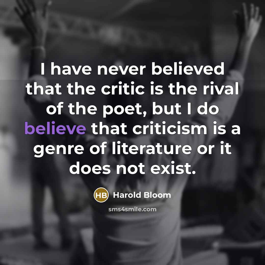“I have never believed that the critic is the rival…” quote by Harold Bloom
