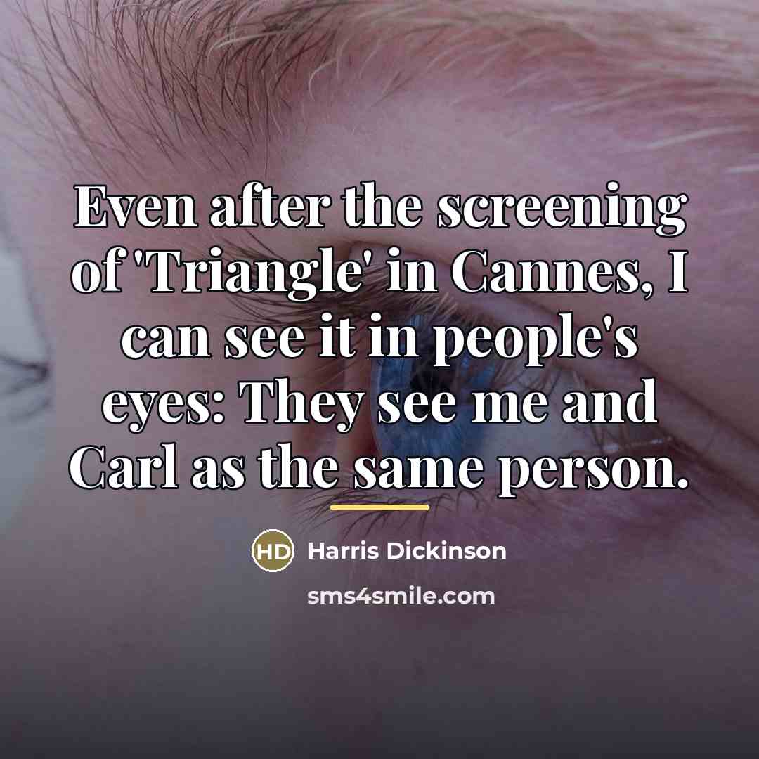 “Even after the screening of 'Triangle' in Cannes, I can…” quote by Harris Dickinson
