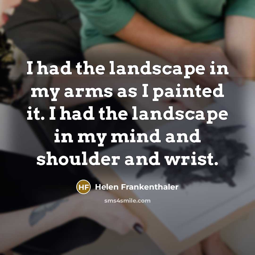 “I had the landscape in my arms as I painted…” quote by Helen Frankenthaler
