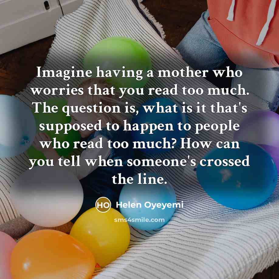 “Imagine having a mother who worries that you read too…” quote by Helen Oyeyemi