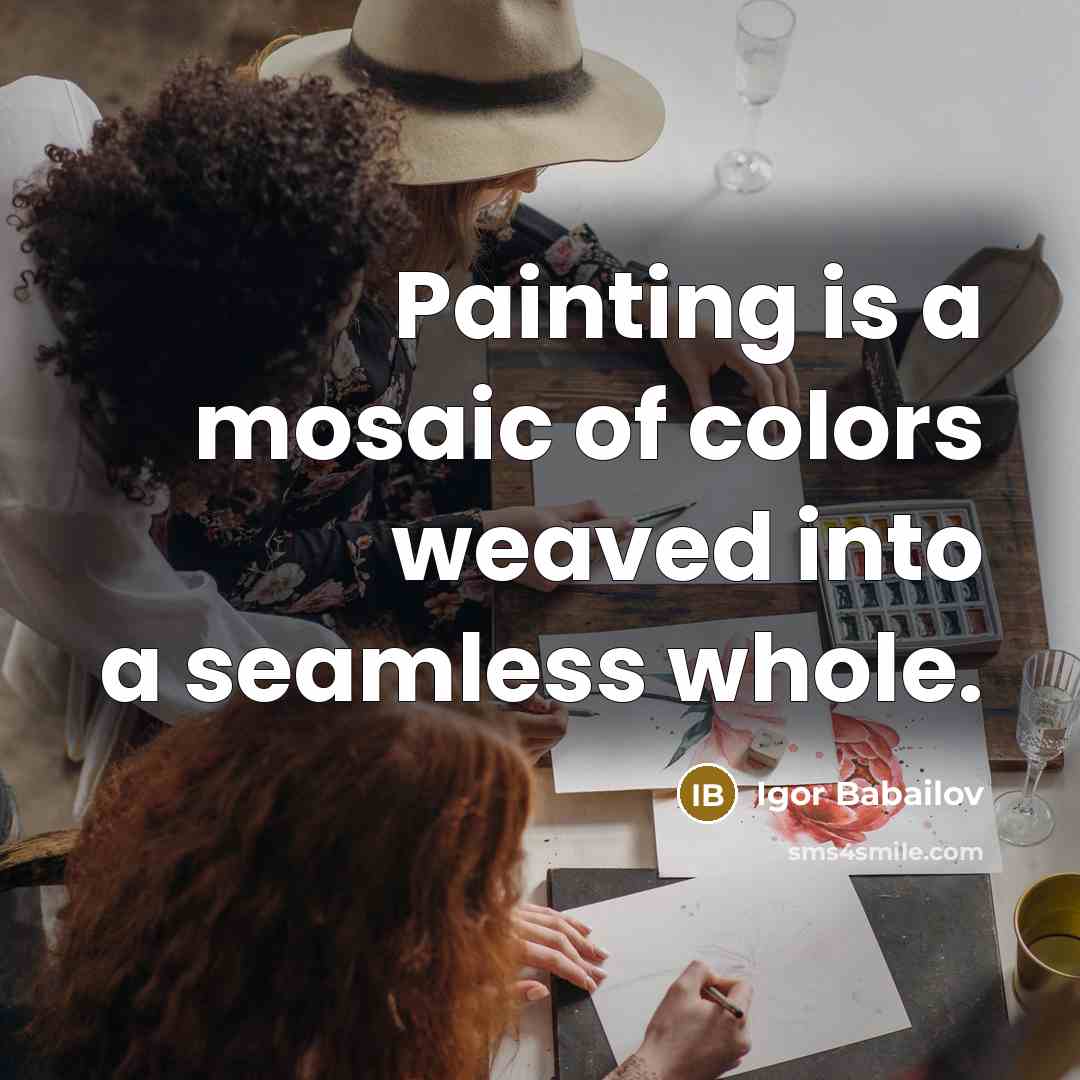 “Painting is a mosaic of colors weaved into a seamless…” quote by Igor Babailov