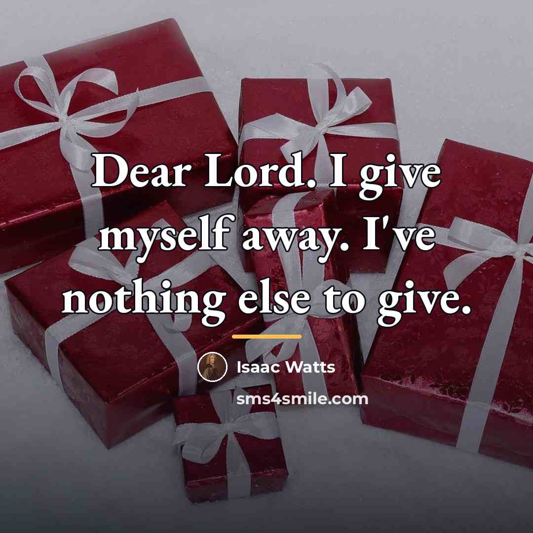 “Dear Lord. I give myself away. I've nothing else to…” quote by Isaac Watts