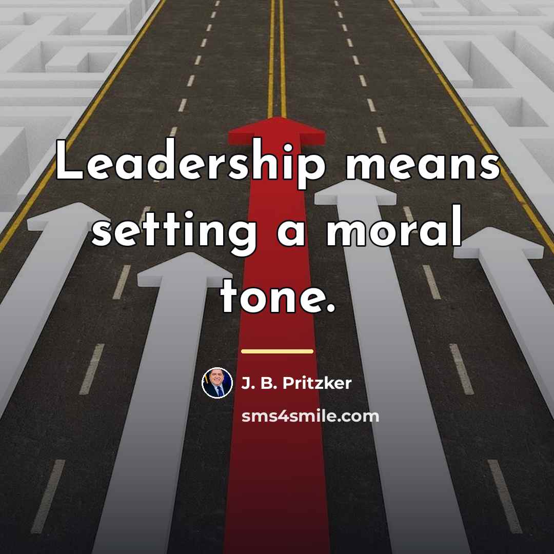 “Leadership means setting a moral tone.…” quote by J. B. Pritzker