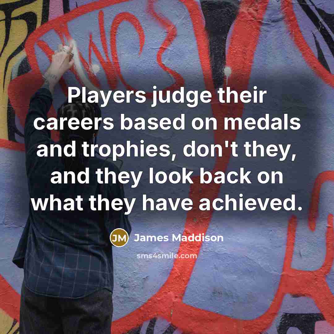 “Players judge their careers based on medals and trophies, don't…” quote by James Maddison