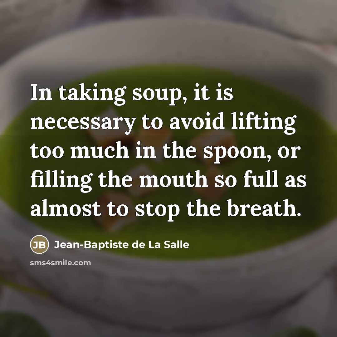 “In taking soup, it is necessary to avoid lifting too…” quote by Jean-Baptiste de La Salle
