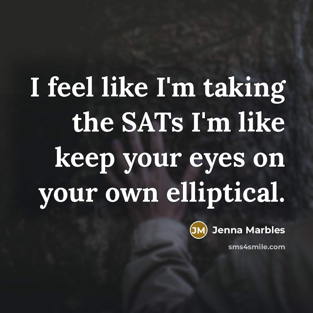 “I feel like I'm taking the SATs I'm like keep your eyes on your own elliptical.” quote by Jenna Marbles