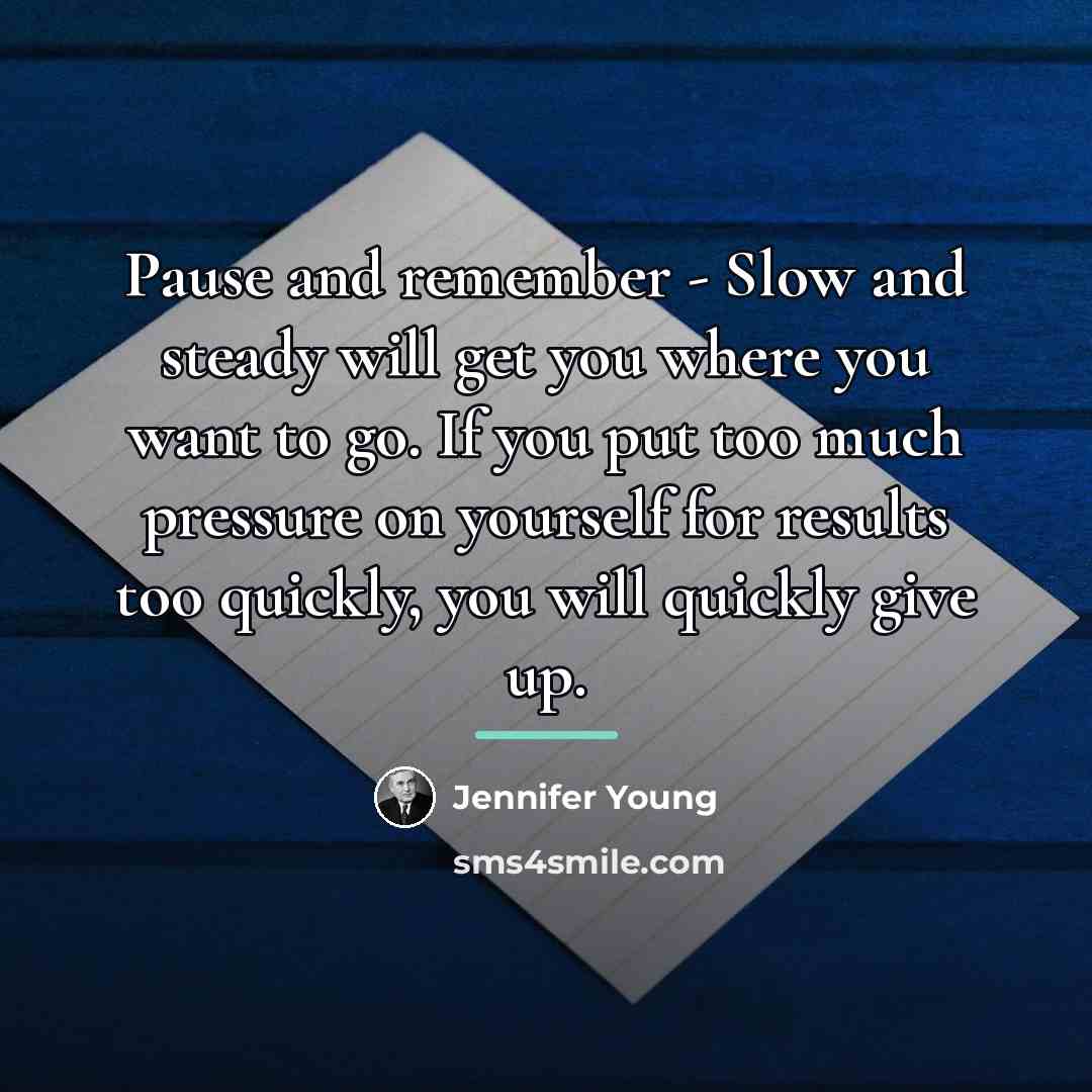 “Pause and remember - Slow and steady will get you…” quote by Jennifer Young