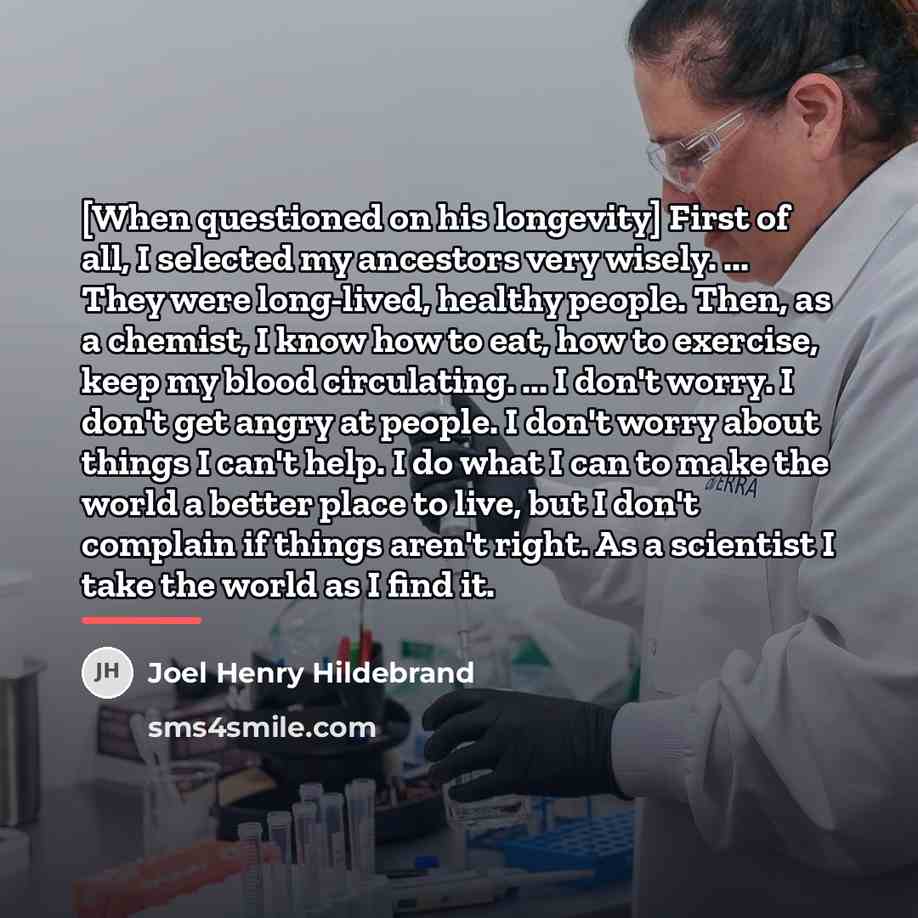 “[When questioned on his longevity] First of all, I selected…” quote by Joel Henry Hildebrand