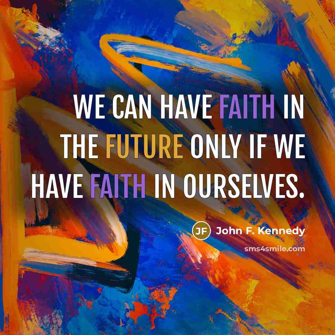 “We can have faith in the future only if we…” quote by John F. Kennedy