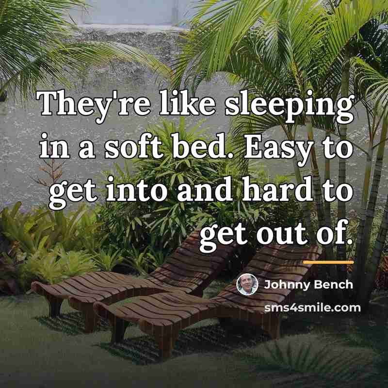 “They're like sleeping in a soft bed. Easy to get…” quote by Johnny Bench