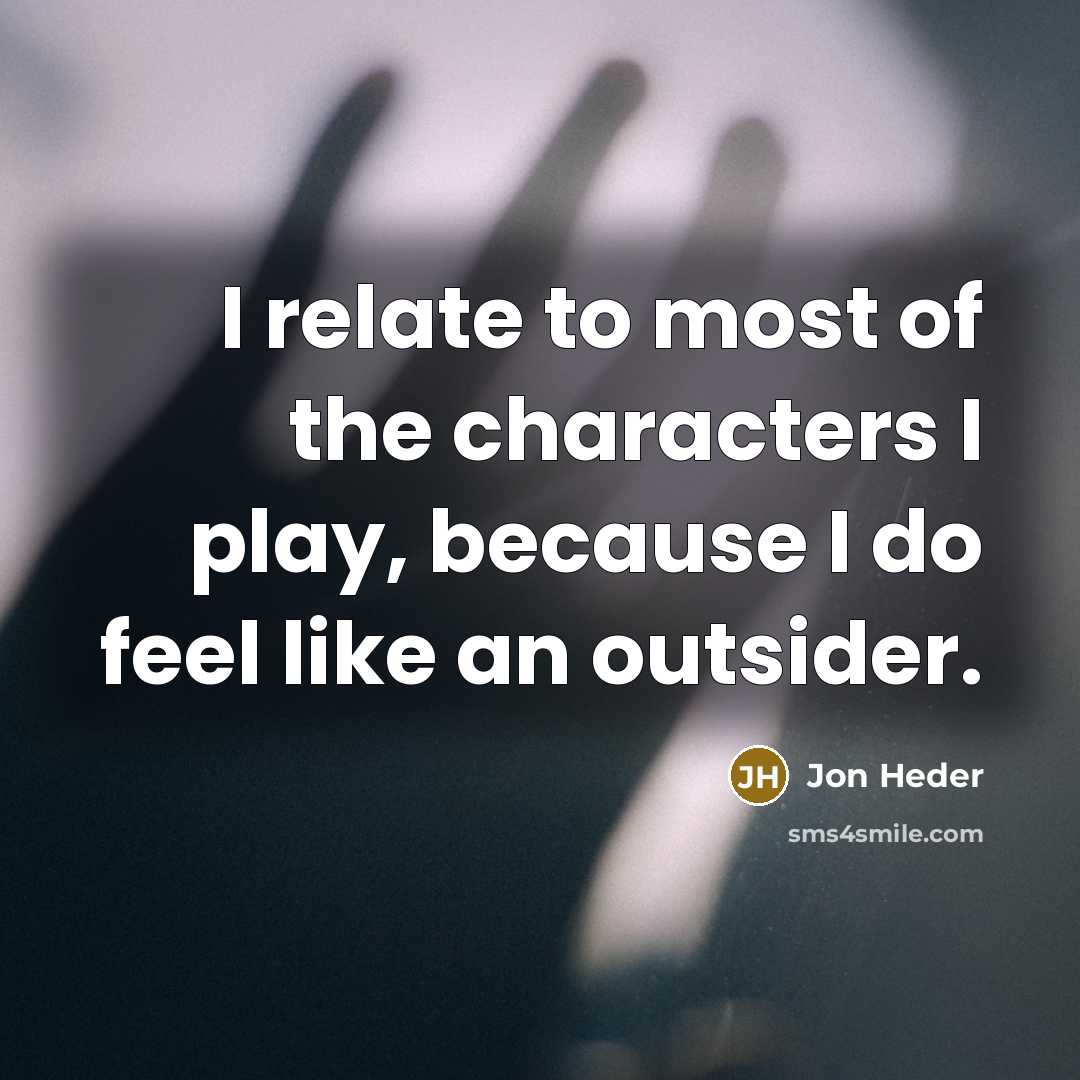 “I relate to most of the characters I play, because…” quote by Jon Heder