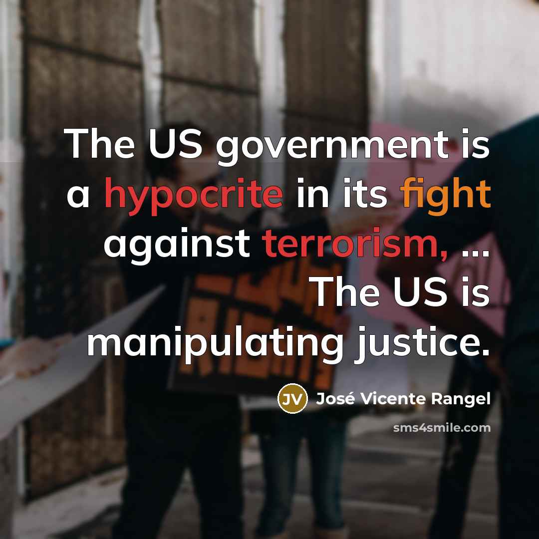 “The US government is a hypocrite in its fight against terrorism, ... The US is manipulating justice.” quote by José Vicente Rangel