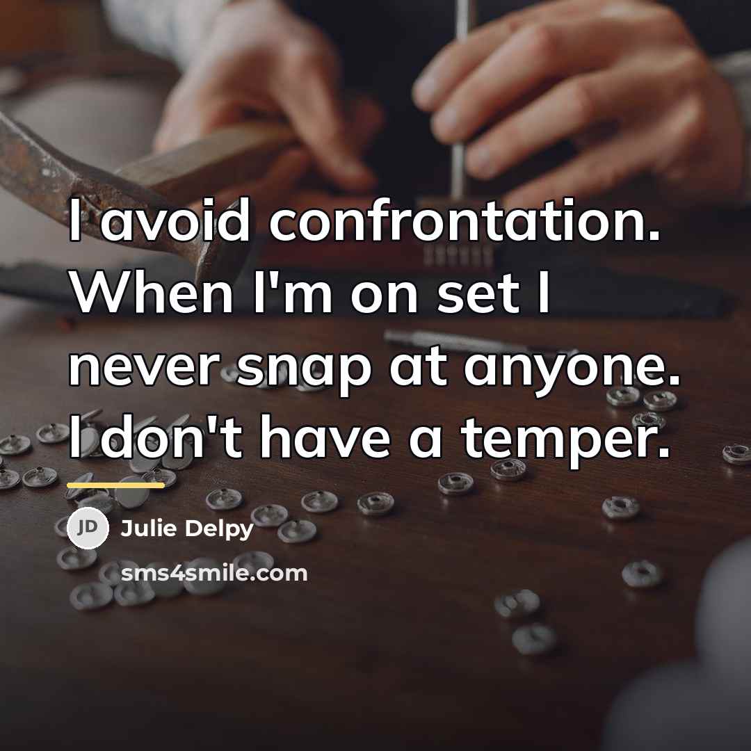 “I avoid confrontation. When I'm on set I never snap…” quote by Julie Delpy