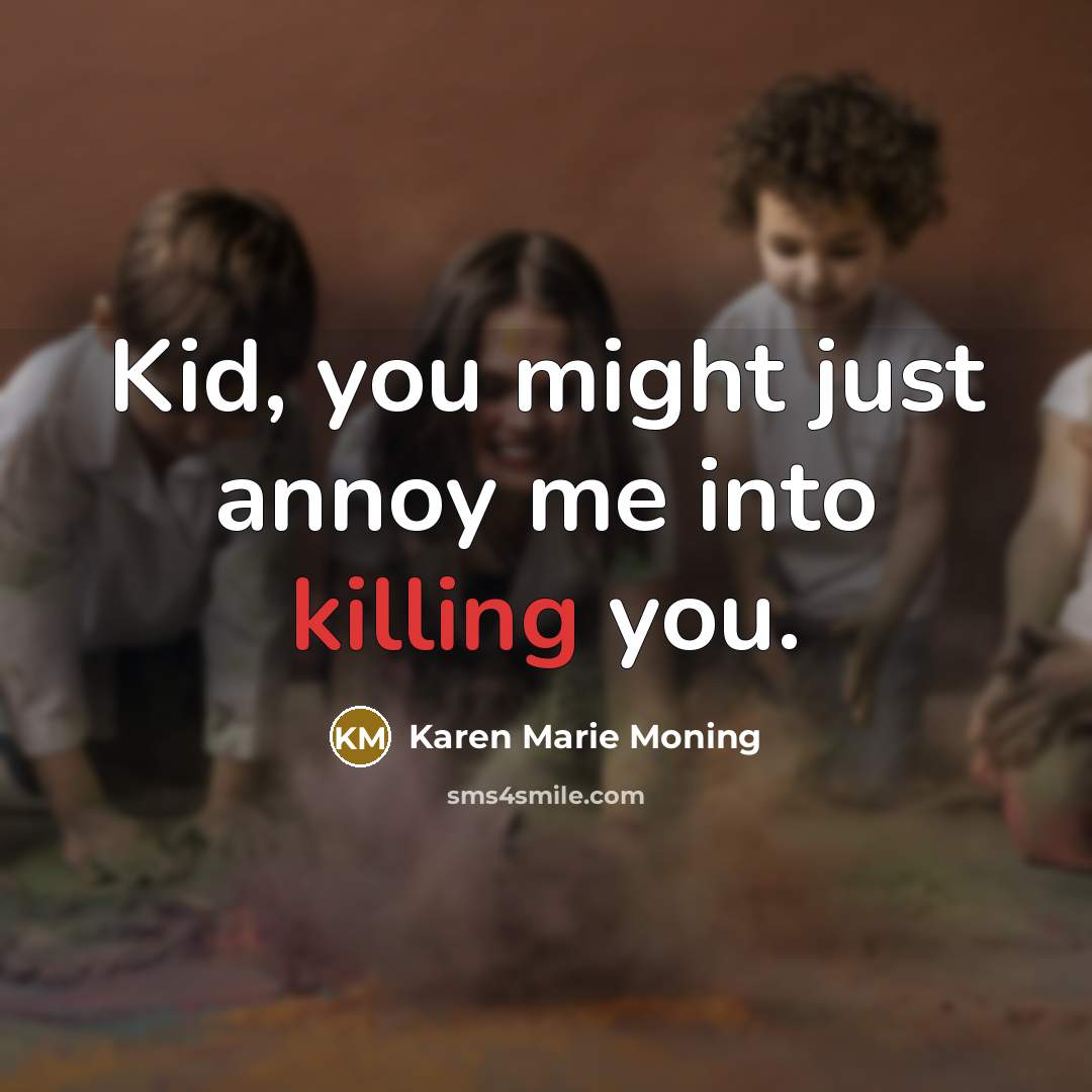 “Kid, you might just annoy me into killing you.…” quote by Karen Marie Moning