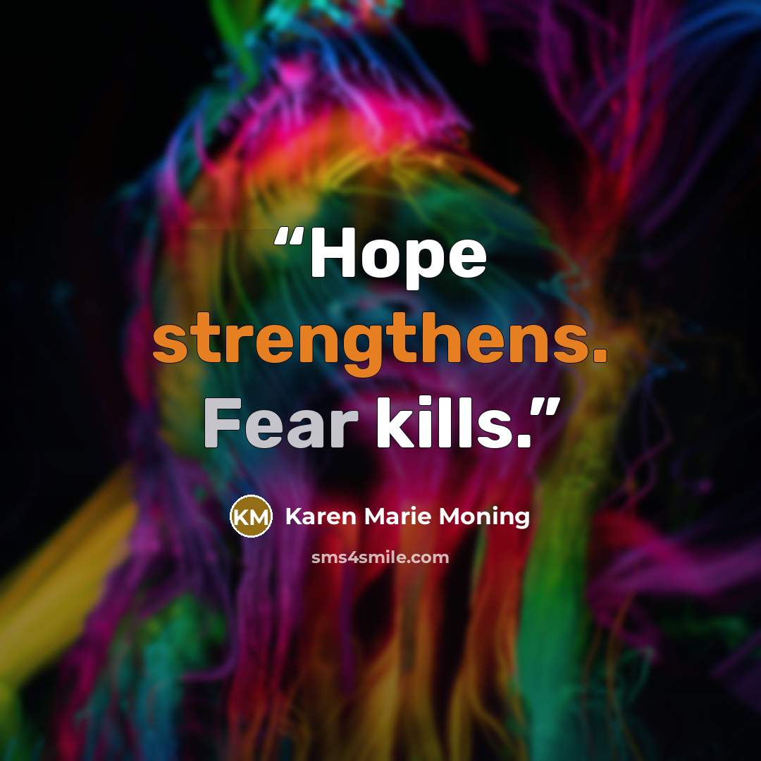 “Hope strengthens. Fear kills.” quote by Karen Marie Moning