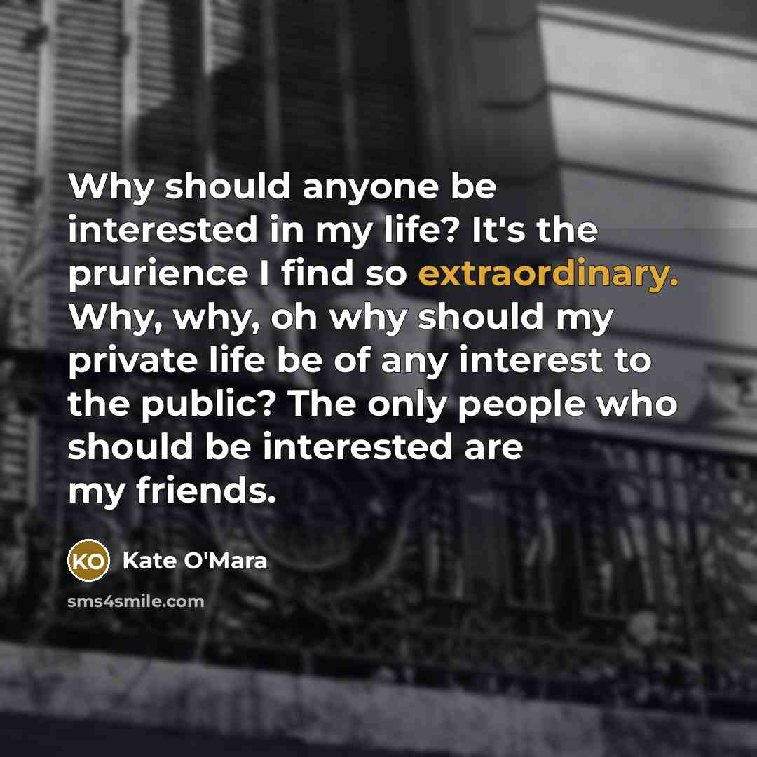 “Why should anyone be interested in my life? It's the…” quote by Kate O'Mara