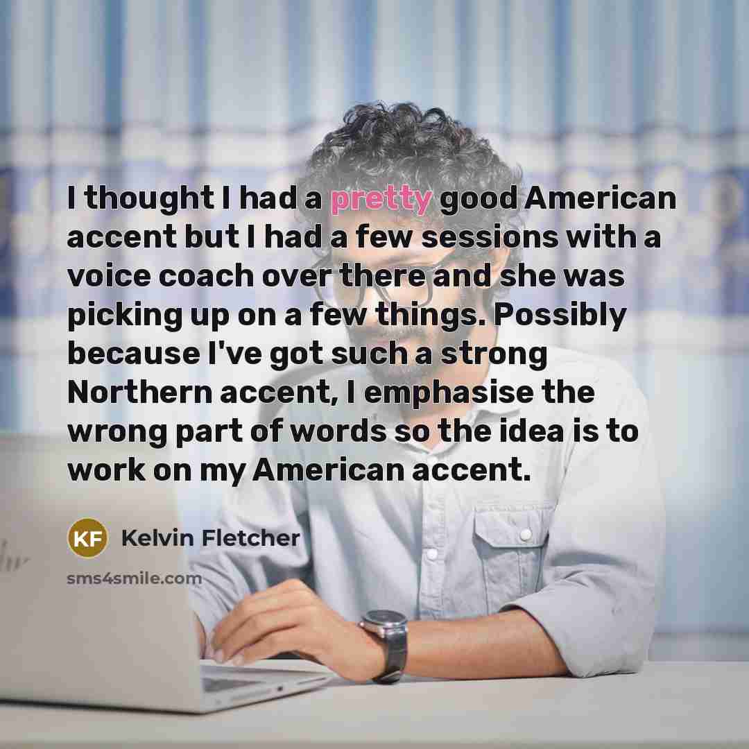 “I thought I had a pretty good American accent but…” quote by Kelvin Fletcher