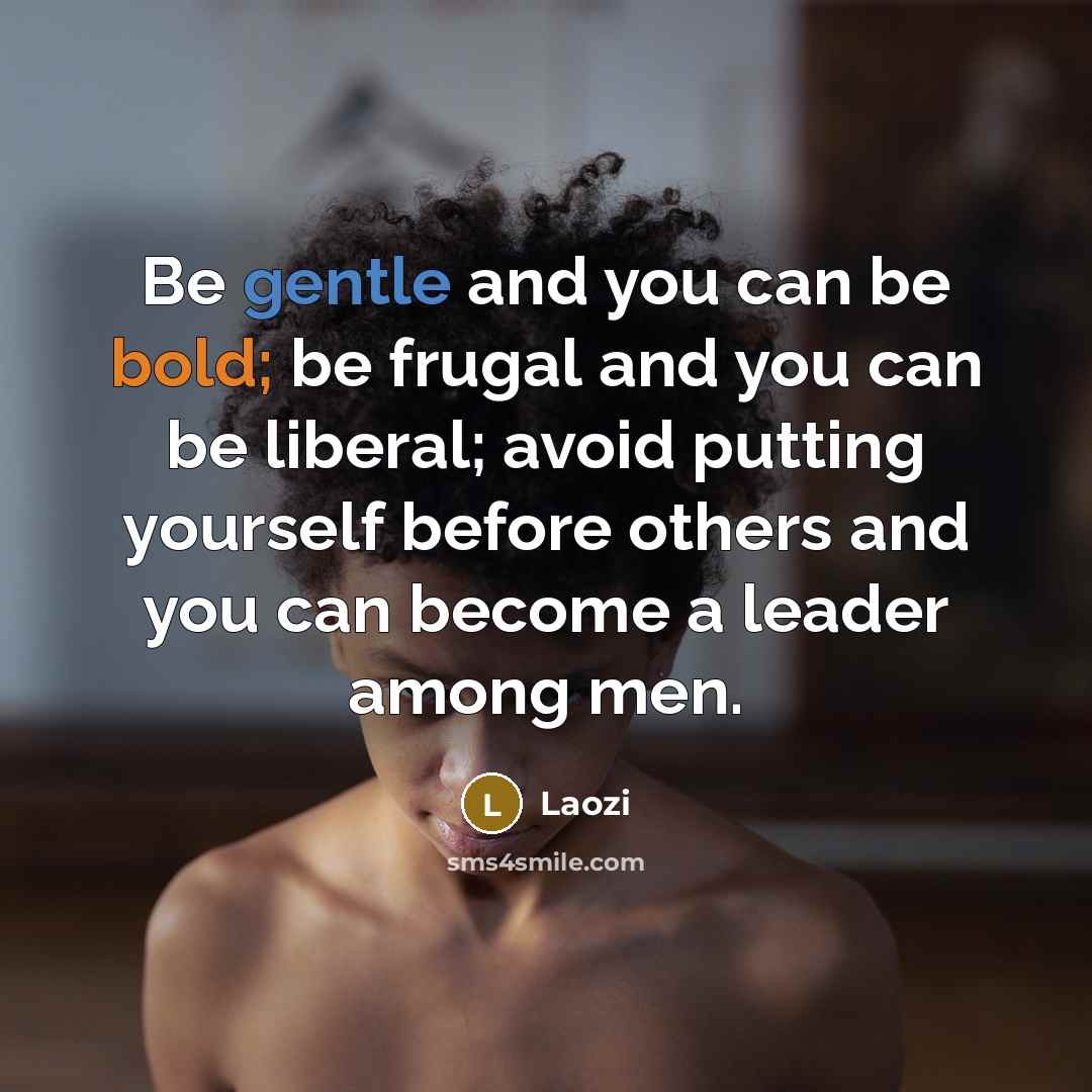 “Be gentle and you can be bold; be frugal and…” quote by Laozi