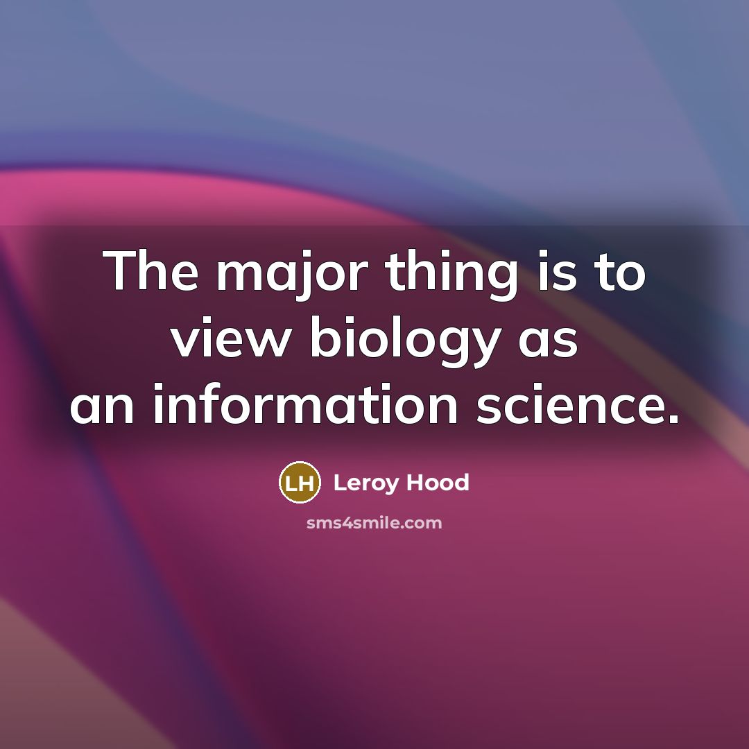 “The major thing is to view biology as an information…” quote by Leroy Hood