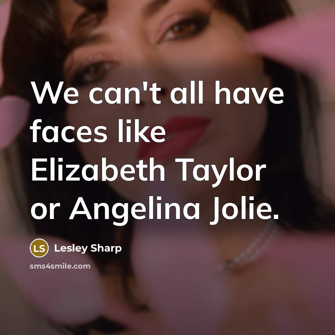 “We can't all have faces like Elizabeth Taylor or Angelina…” quote by Lesley Sharp