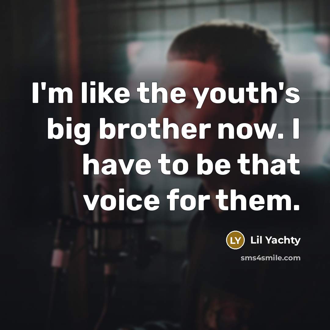 “I'm like the youth's big brother now. I have to…” quote by Lil Yachty