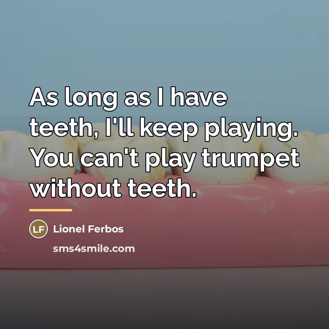 “As long as I have teeth, I'll keep playing. You…” quote by Lionel Ferbos
