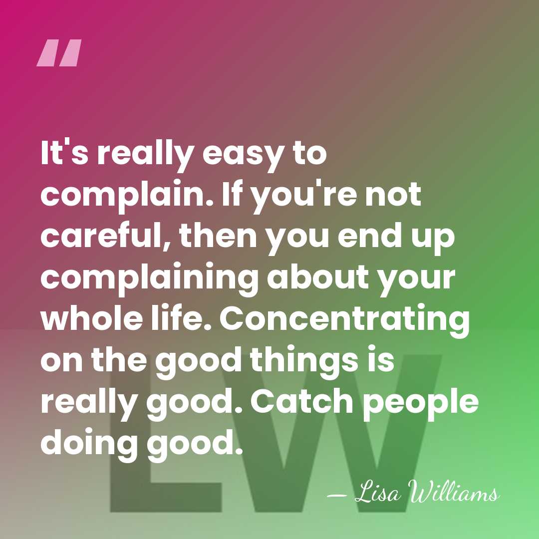 It's really easy to complain. If you're not careful, then you end&hellip; - Lisa Williams