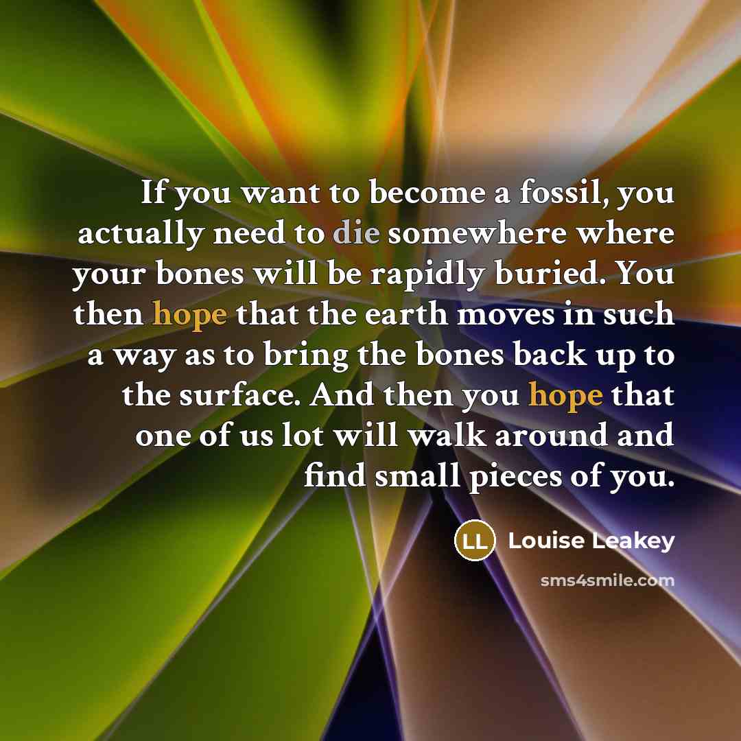 “If you want to become a fossil, you actually need…” quote by Louise Leakey