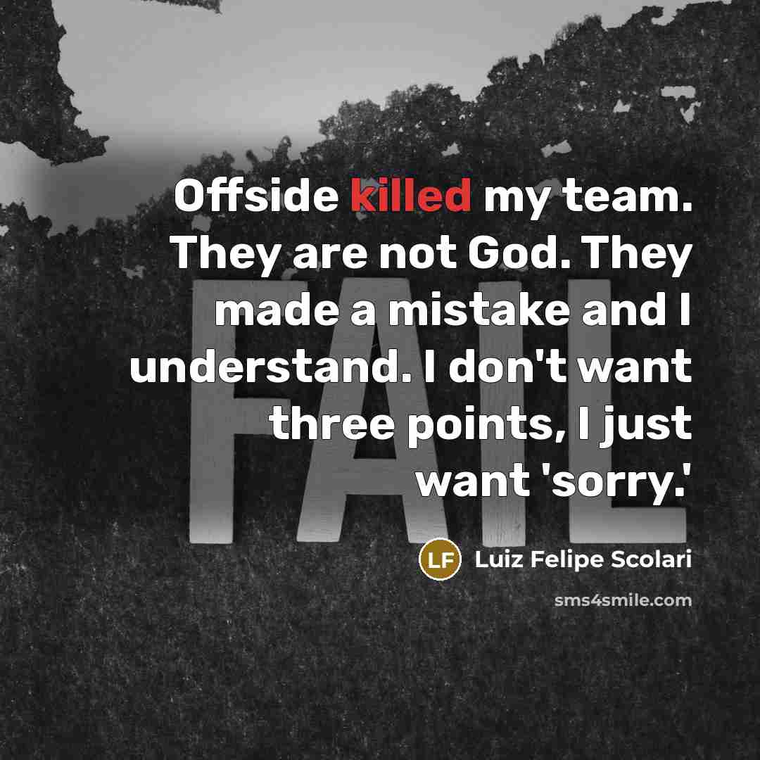“Offside killed my team. They are not God. They made…” quote by Luiz Felipe Scolari