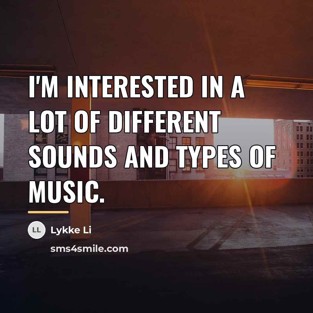 “I'm interested in a lot of different sounds and types…” quote by Lykke Li