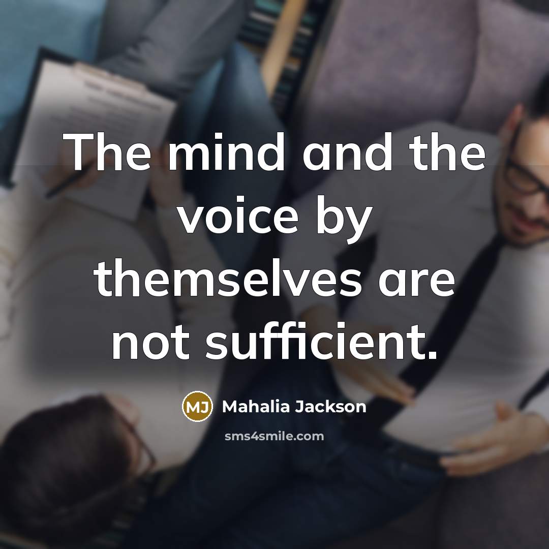 “The mind and the voice by themselves are not sufficient.…” quote by Mahalia Jackson