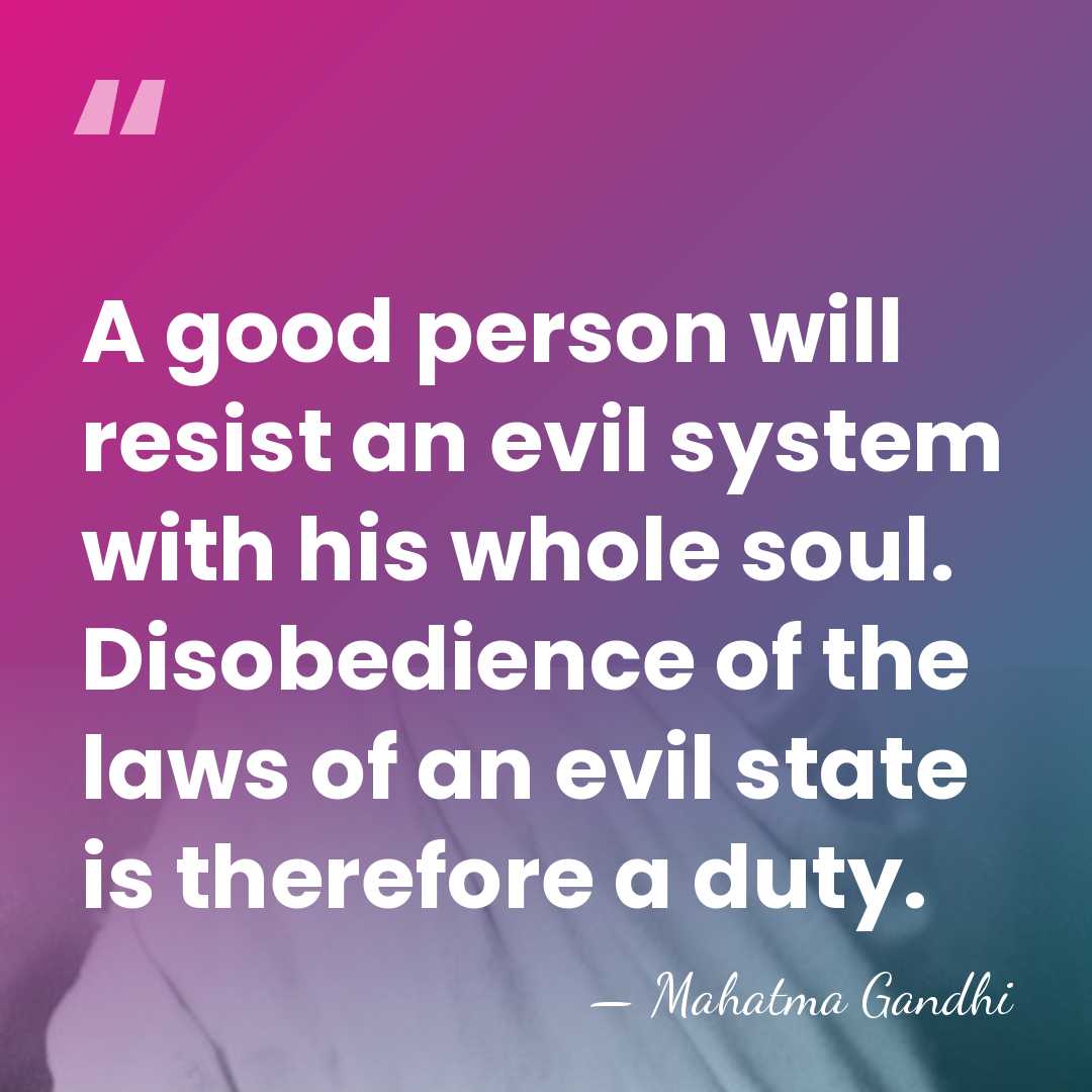 A good person will resist an evil system with his whole soul.&hellip; - Mahatma Gandhi