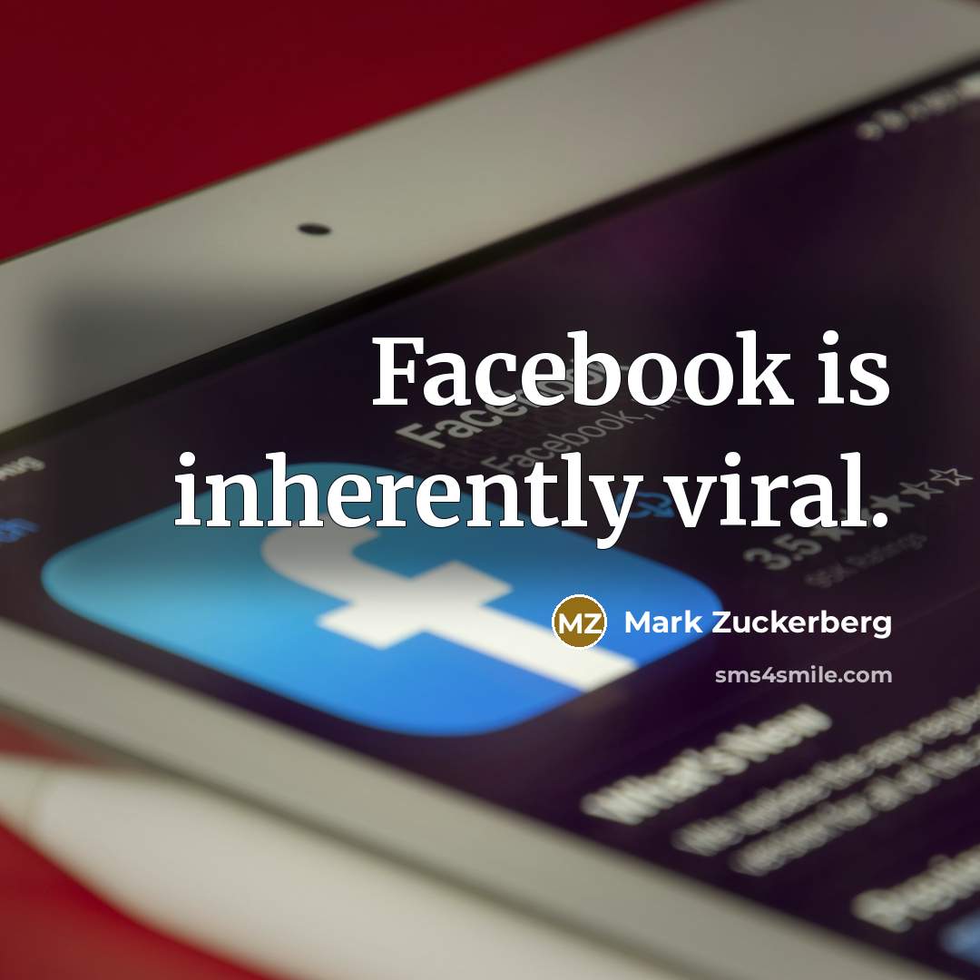 “Facebook is inherently viral.…” quote by Mark Zuckerberg