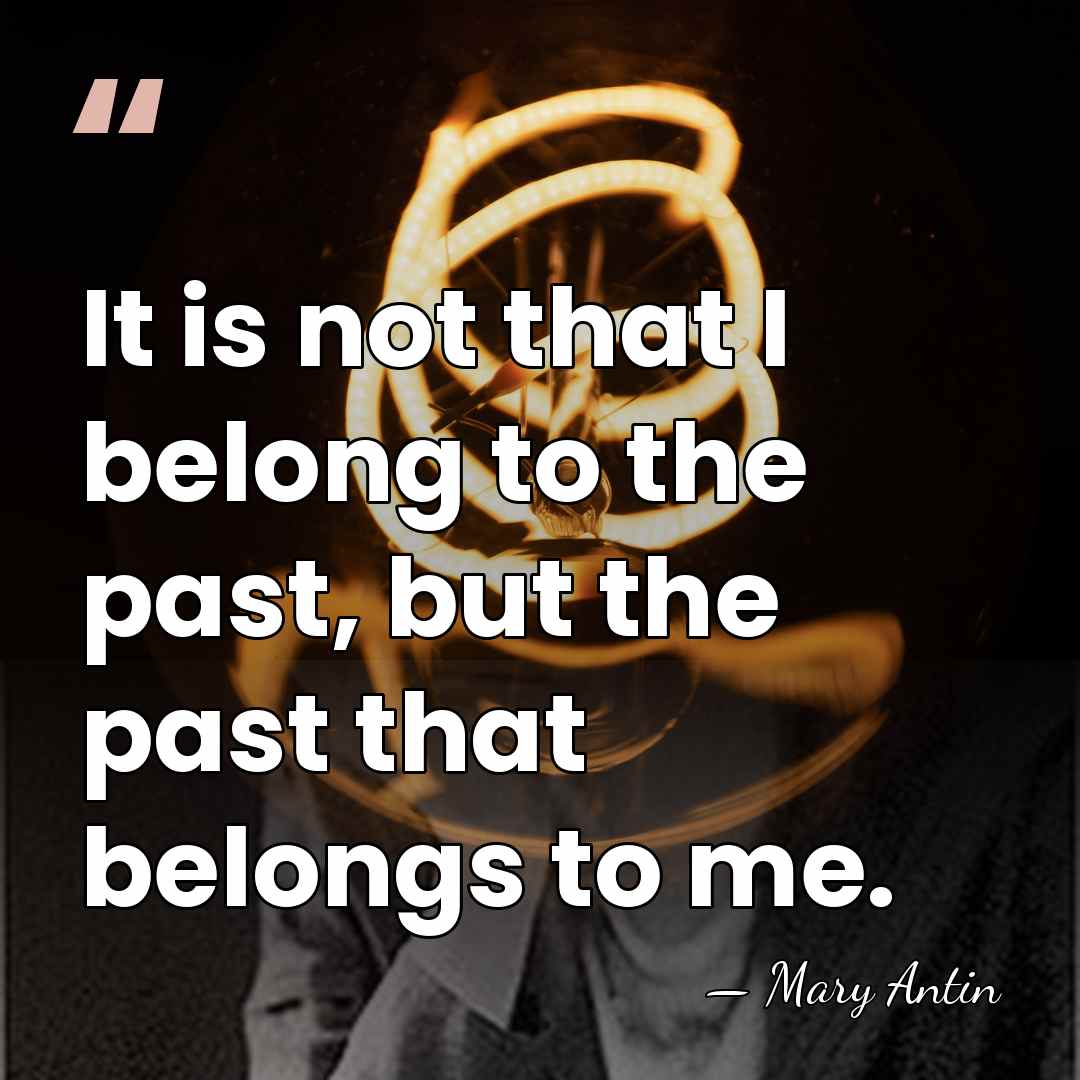 It is not that I belong to the past, but the past&hellip; - Mary Antin