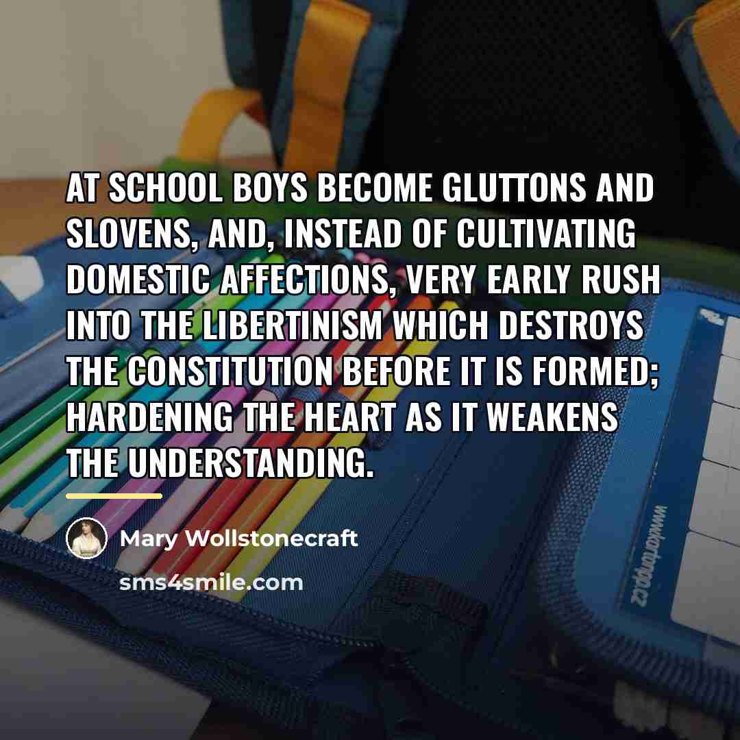 “At school boys become gluttons and slovens, and, instead of…” quote by Mary Wollstonecraft