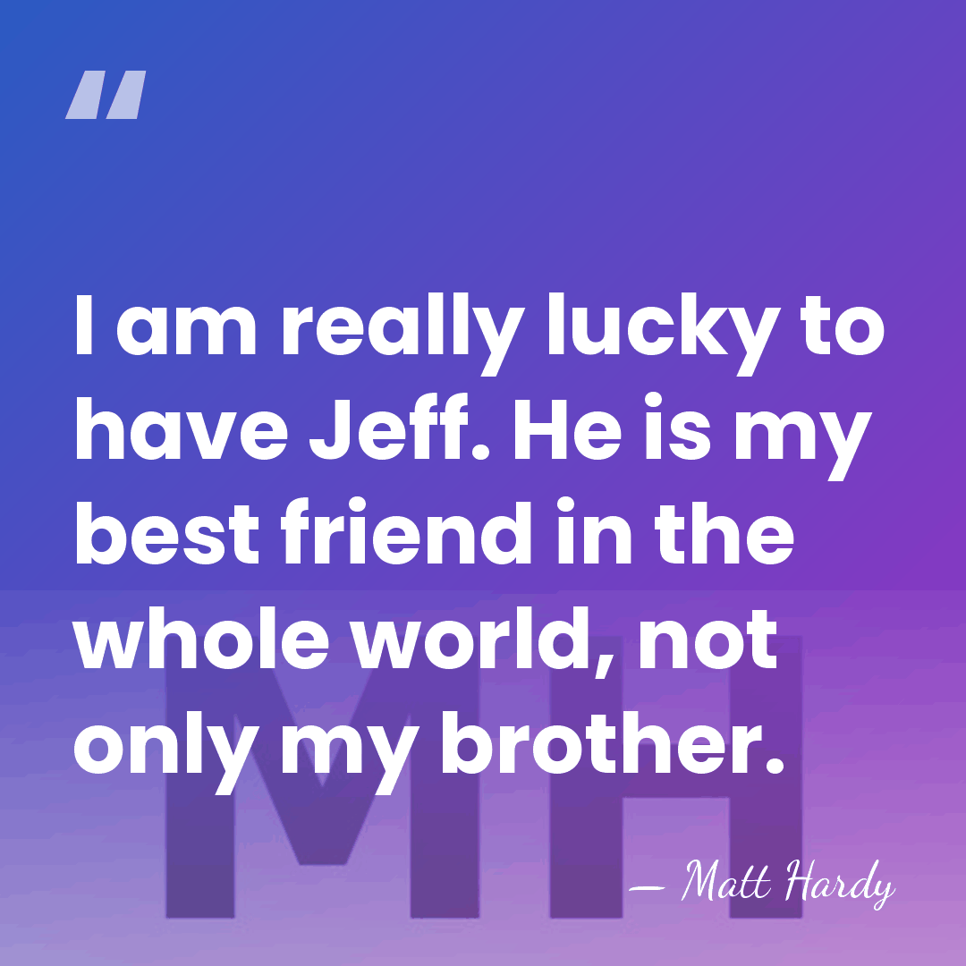 I am really lucky to have Jeff. He is my best friend&hellip; - Matt Hardy