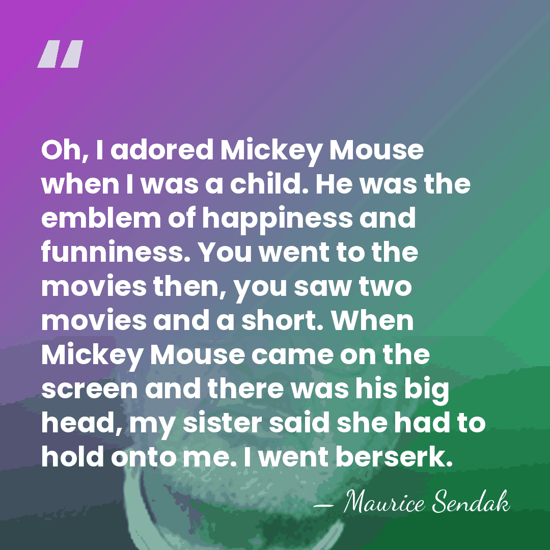 Oh, I adored Mickey Mouse when I was a child. He was&hellip; - Maurice Sendak