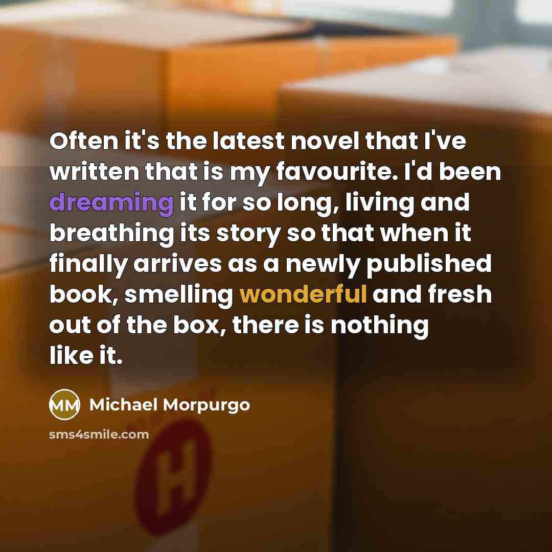 “Often it's the latest novel that I've written that is…” quote by Michael Morpurgo