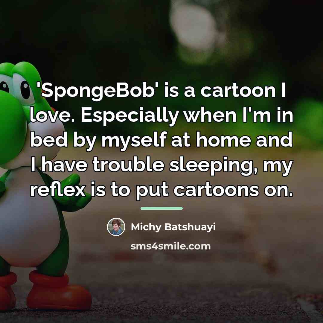 “'SpongeBob' is a cartoon I love. Especially when I'm in…” quote by Michy Batshuayi