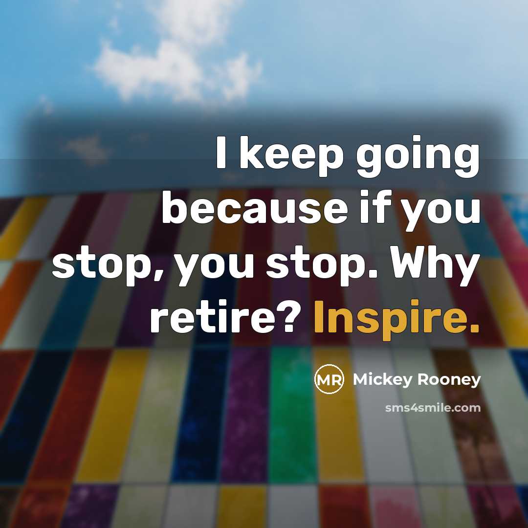 “I keep going because if you stop, you stop. Why…” quote by Mickey Rooney